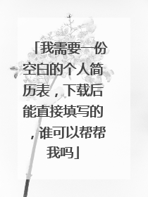 我需要一份空白的个人简历表,下载后能直接填写的,谁可以帮帮我吗