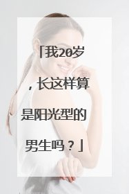 我20岁,长这样算是阳光型的男生吗?