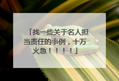 找一些关于名人担当责任的事例,十万火急!!!!