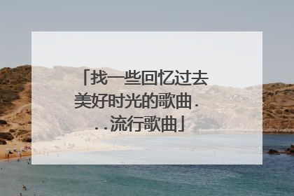 找一些回忆过去美好时光的歌曲...流行歌曲
