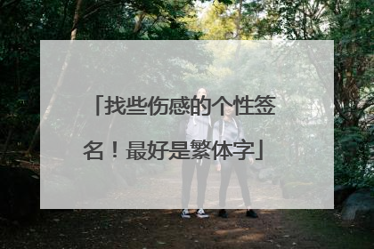 找些伤感的个性签名!最好是繁体字