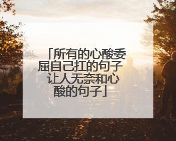 所有的心酸委屈自己扛的句子 让人无奈和心酸的句子