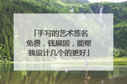 手写的艺术签名 免费,钱展固,能帮我设计几个的更好