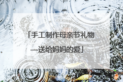 手工制作母亲节礼物——送给妈妈的爱