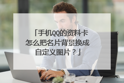 手机QQ的资料卡怎么把名片背景换成自定义图片？