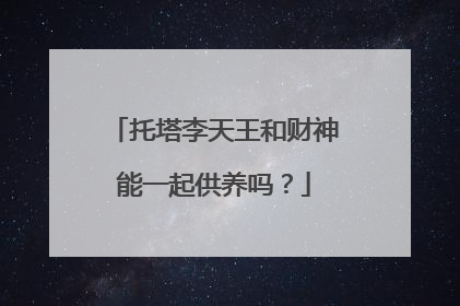 托塔李天王和财神能一起供养吗?