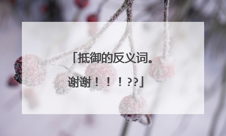 抵御的反义词。谢谢！！！??