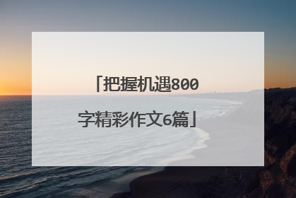 把握机遇800字精彩作文6篇