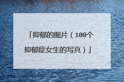 抑郁的图片（100个抑郁症女生的写真）