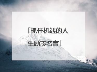 抓住机遇的人生励志名言