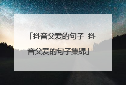 抖音父爱的句子 抖音父爱的句子集锦