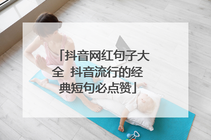 抖音网红句子大全 抖音流行的经典短句必点赞