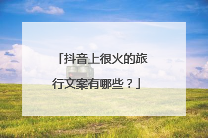 抖音上很火的旅行文案有哪些？