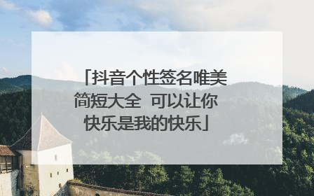 抖音个性签名唯美简短大全 可以让你快乐是我的快乐