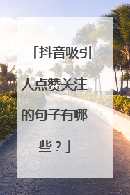 抖音吸引人点赞关注的句子有哪些?