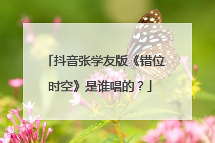 抖音张学友版《错位时空》是谁唱的？