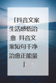抖音文案生活感悟治愈 抖音文案短句干净治愈正能量