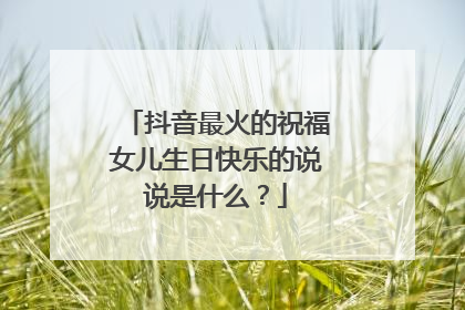 抖音最火的祝福女儿生日快乐的说说是什么？