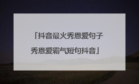 抖音最火秀恩爱句子秀恩爱霸气短句抖音