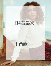抖音最火十首歌