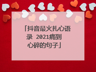 抖音最火扎心语录 2021痛到心碎的句子