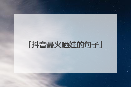 抖音最火晒娃的句子
