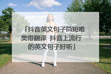 抖音英文句子简短唯美带翻译 抖音上流行的英文句子好听