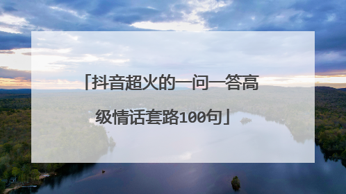 抖音超火的一问一答高级情话套路100句