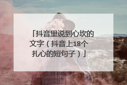 抖音里说到心坎的文字(抖音上18个扎心的短句子)