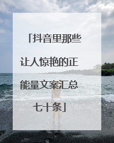 抖音里那些让人惊艳的正能量文案汇总七十条
