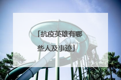 抗疫英雄有哪些人及事迹