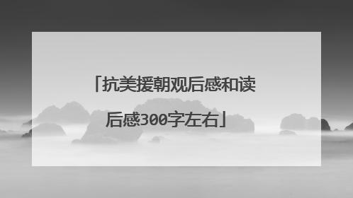 抗美援朝观后感和读后感300字左右