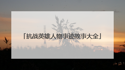 抗战英雄人物事迹故事大全