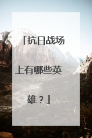 抗日战场上有哪些英雄?