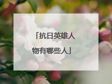 抗日英雄人物有哪些人