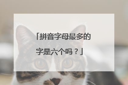 拼音字母最多的字是六个吗?