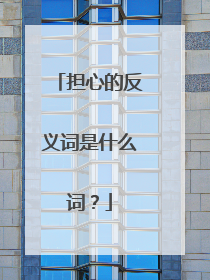 担心的反义词是什么词？