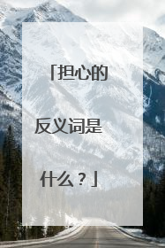 担心的反义词是什么？