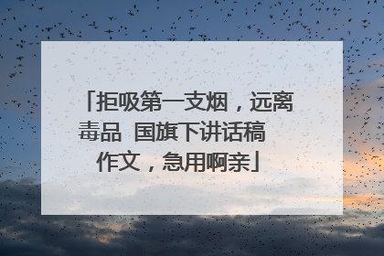 拒吸第一支烟，远离毒品 国旗下讲话稿 作文，急用啊亲