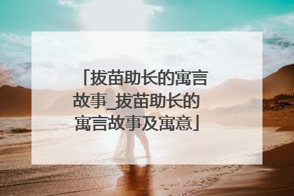 拔苗助长的寓言故事_拔苗助长的寓言故事及寓意