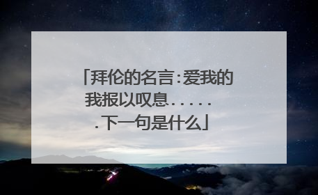 拜伦的名言:爱我的我报以叹息......下一句是什么