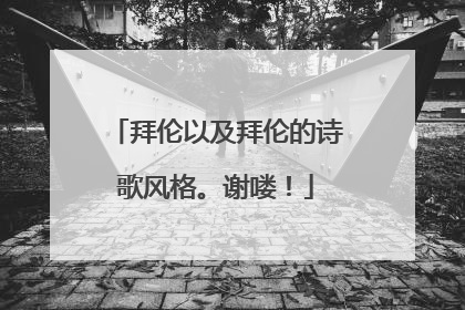 拜伦以及拜伦的诗歌风格。谢喽!