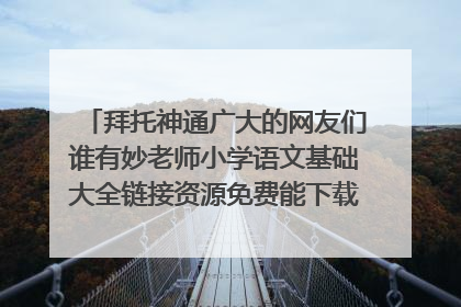 拜托神通广大的网友们谁有妙老师小学语文基础大全链接资源免费能下载百度网盘的链接
