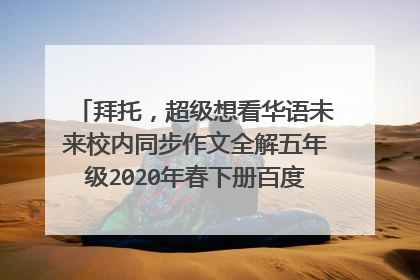 拜托,超级想看华语未来校内同步作文全解五年级2020年春下册百度云网盘资源求分享