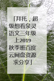 拜托,超级想看泉灵语文三年级上2019秋季班百度云网盘资源求分享