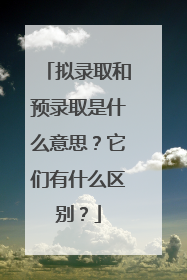拟录取和预录取是什么意思?它们有什么区别?