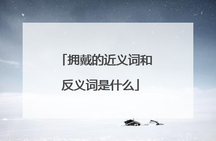 拥戴的近义词和反义词是什么