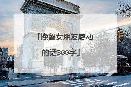 挽留女朋友感动的话300字