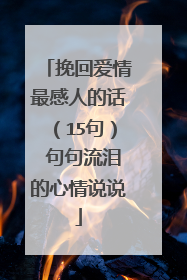 挽回爱情最感人的话（15句） 句句流泪的心情说说