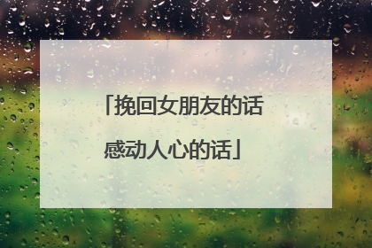 挽回女朋友的话感动人心的话